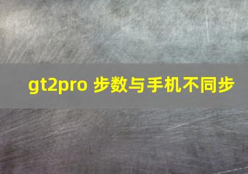 gt2pro 步数与手机不同步